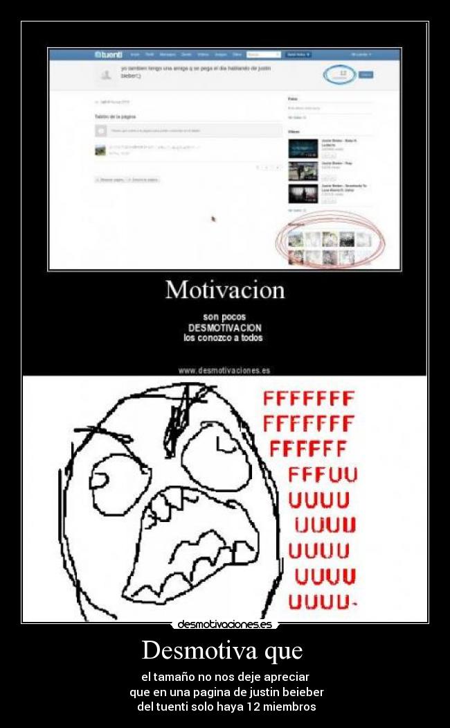 Desmotiva que  - el tamaño no nos deje apreciar
 que en una pagina de justin beieber
 del tuenti solo haya 12 miembros