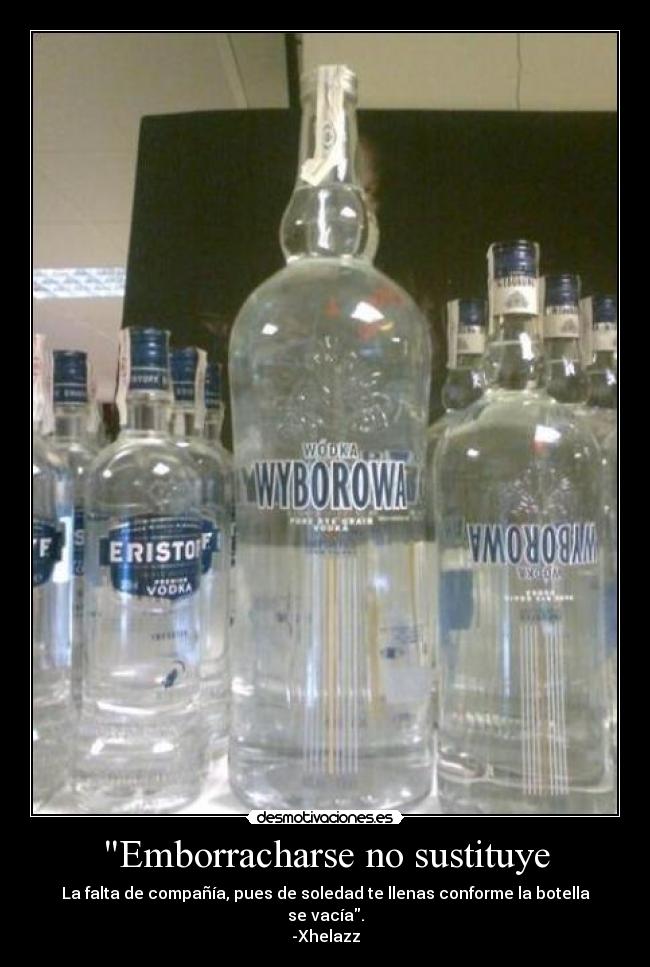 Emborracharse no sustituye -