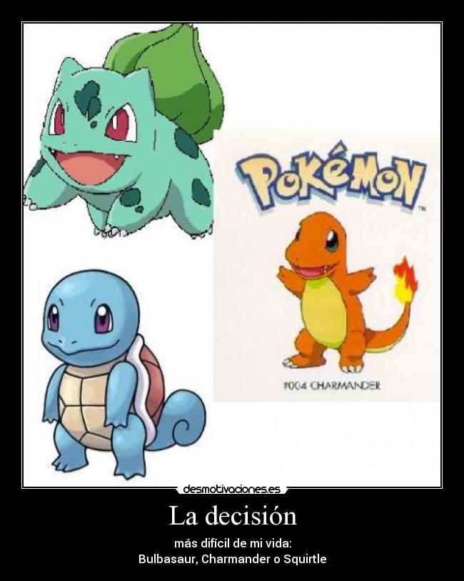 La decisión - más difícil de mi vida:
Bulbasaur, Charmander o Squirtle
