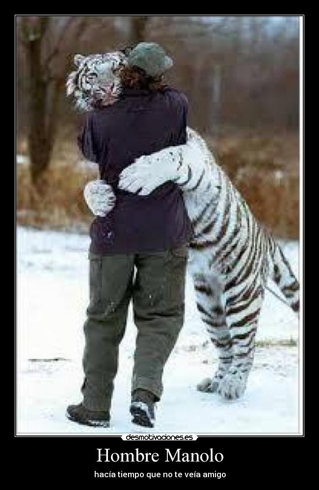 Hombre Manolo - hacía tiempo que no te veía amigo