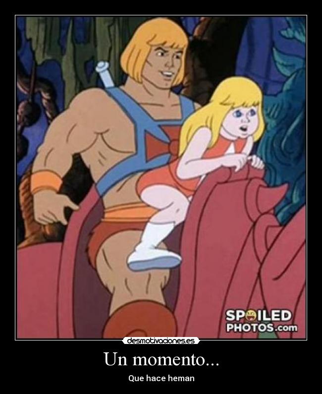 Un momento... - Que hace heman