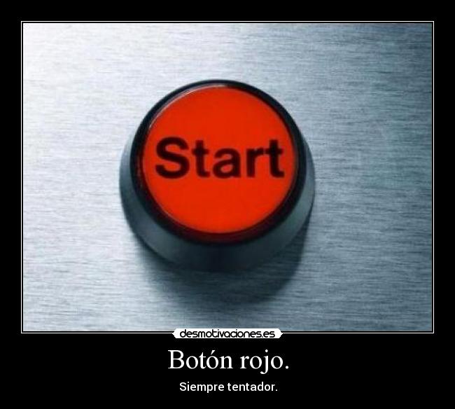 Botón rojo. - Siempre tentador.