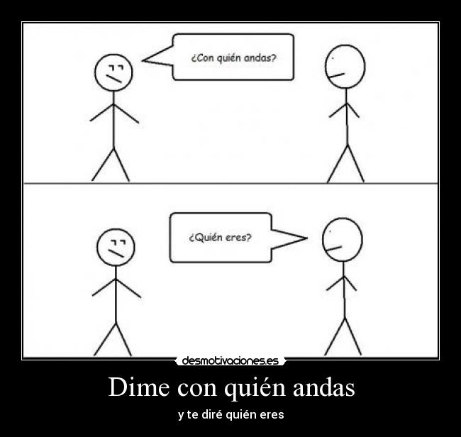 Dime con quién andas -