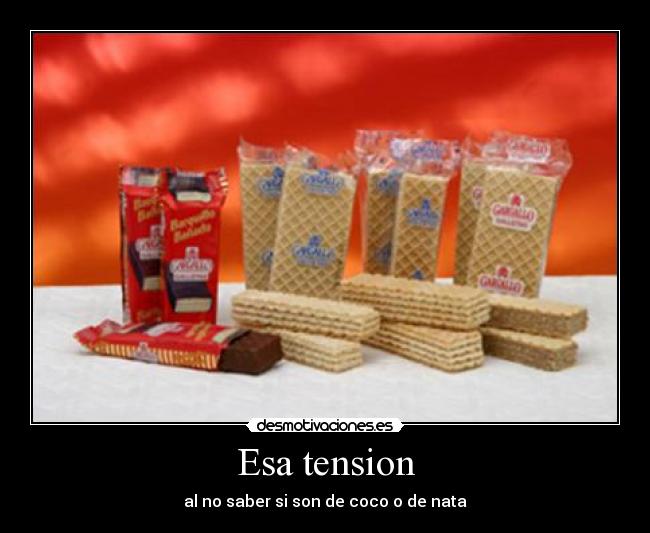 Esa tension - al no saber si son de coco o de nata
