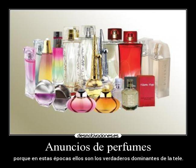 Anuncios de perfumes - porque en estas épocas ellos son los verdaderos dominantes de la tele.