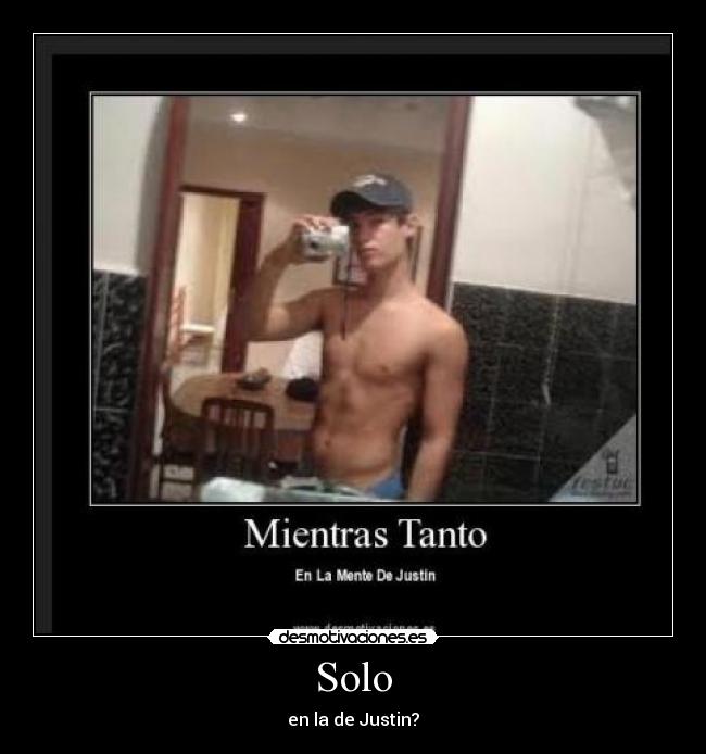 Solo - en la de Justin?