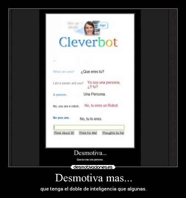 Desmotiva mas... - que tenga el doble de inteligencia que algunas.