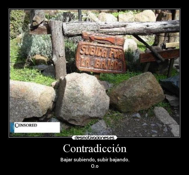 Contradicción - Bajar subiendo, subir bajando.
O.o
