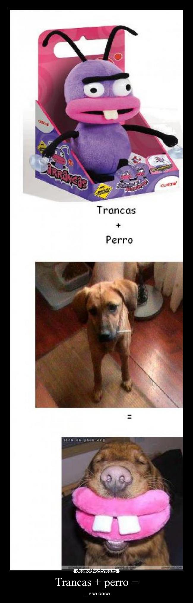 Trancas + perro = - ... esa cosa