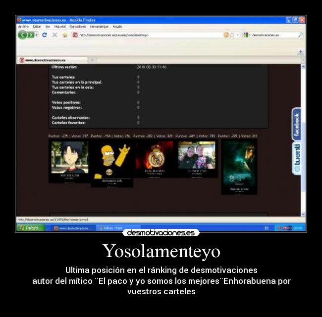 Yosolamenteyo - Ultima posición en el ránking de desmotivaciones
autor del mítico ¨El paco y yo somos los mejores¨Enhorabuena por vuestros carteles