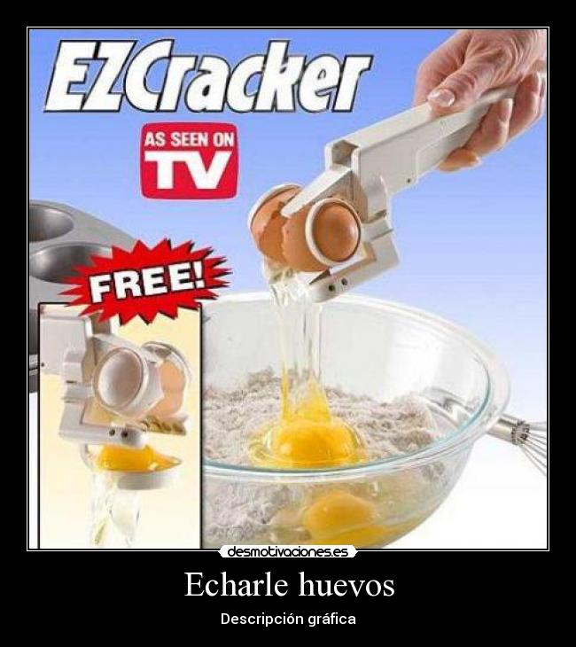 Echarle huevos - Descripción gráfica