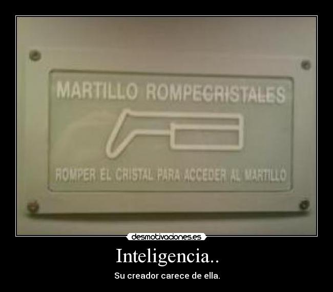 Inteligencia.. - Su creador carece de ella.