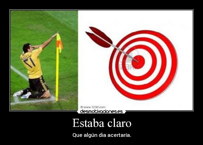 Estaba claro - Que algún dia acertaría.