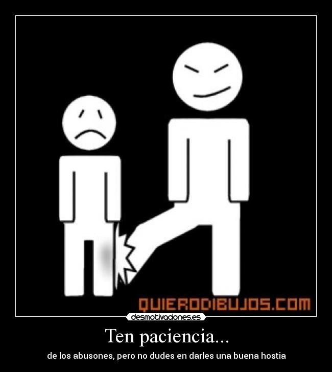 Ten paciencia... - de los abusones, pero no dudes en darles una buena hostia