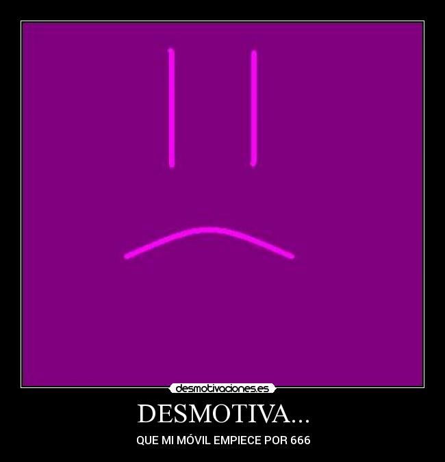 DESMOTIVA... - QUE MI MÓVIL EMPIECE POR 666