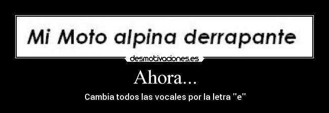 Ahora... - Cambia todos las vocales por la letra e