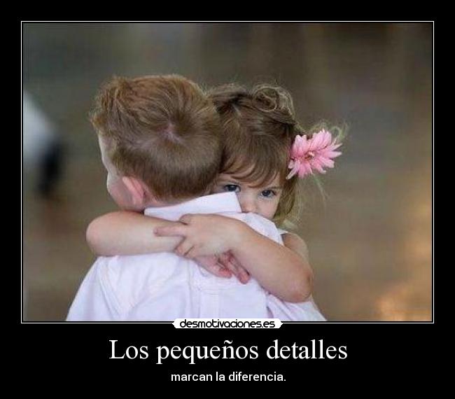 Los pequeños detalles - marcan la diferencia.