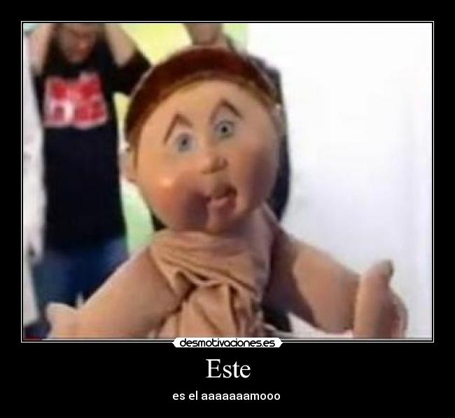 Este - es el aaaaaaamooo 