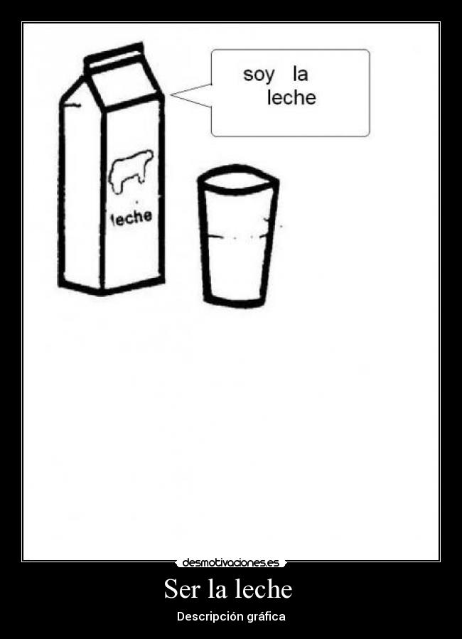 Ser la leche - Descripción gráfica