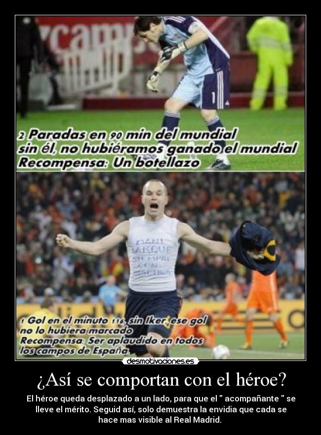 ¿Así se comportan con el héroe? - El héroe queda desplazado a un lado, para que el acompañante se
lleve el mérito. Seguid así, solo demuestra la envidia que cada se
hace mas visible al Real Madrid.
