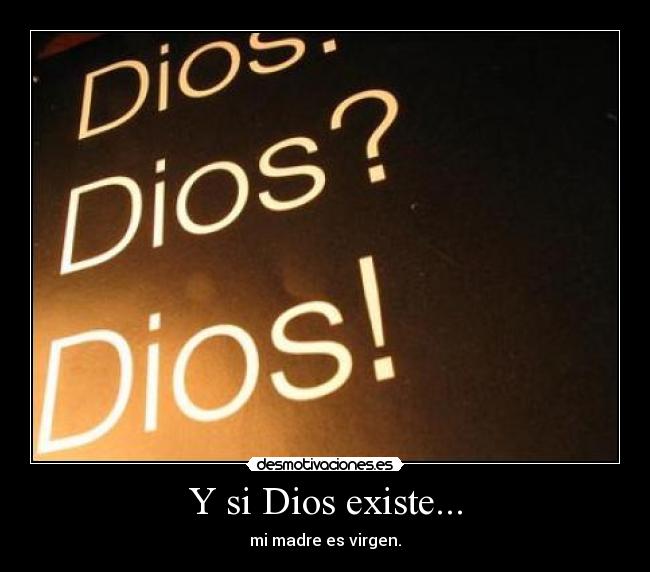 Y si Dios existe... - mi madre es virgen.