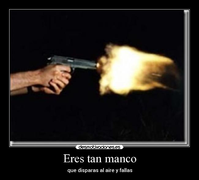 Eres tan manco - 