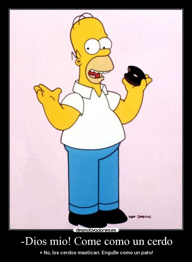 -Dios mio! Come como un cerdo -