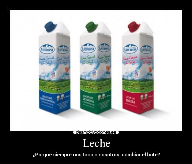 Leche - ¿Porqué siempre nos toca a nosotros cambiar el bote?