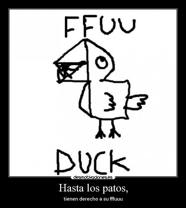 Hasta los patos, -
