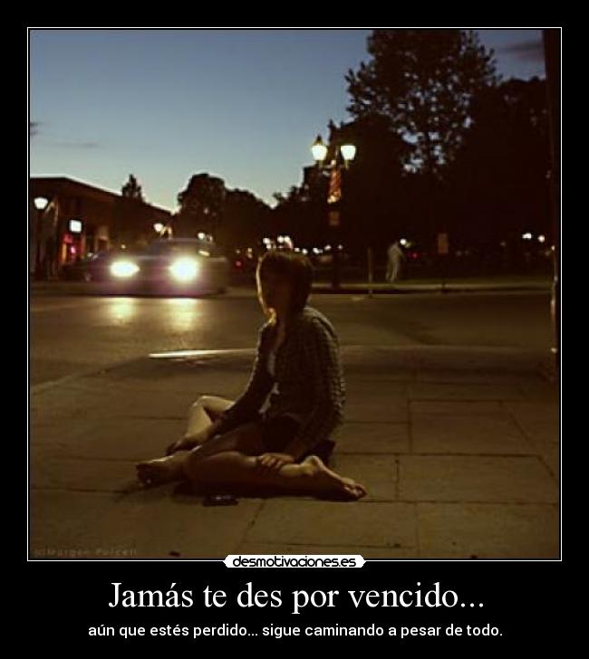 Jamás te des por vencido... - aún que estés perdido... sigue caminando a pesar de todo.