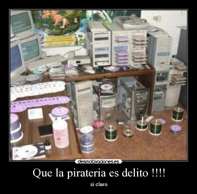 Que la pirateria es delito !!!! - si claro