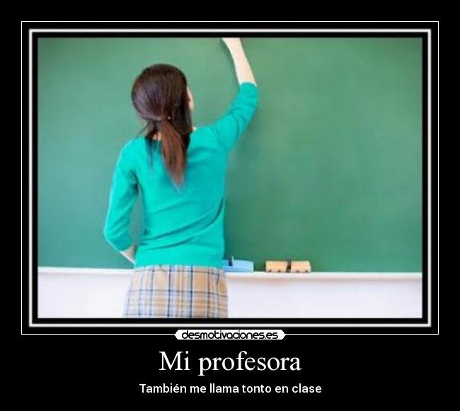 Mi profesora - También me llama tonto en clase