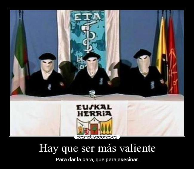 Hay que ser más valiente - Para dar la cara, que para asesinar.