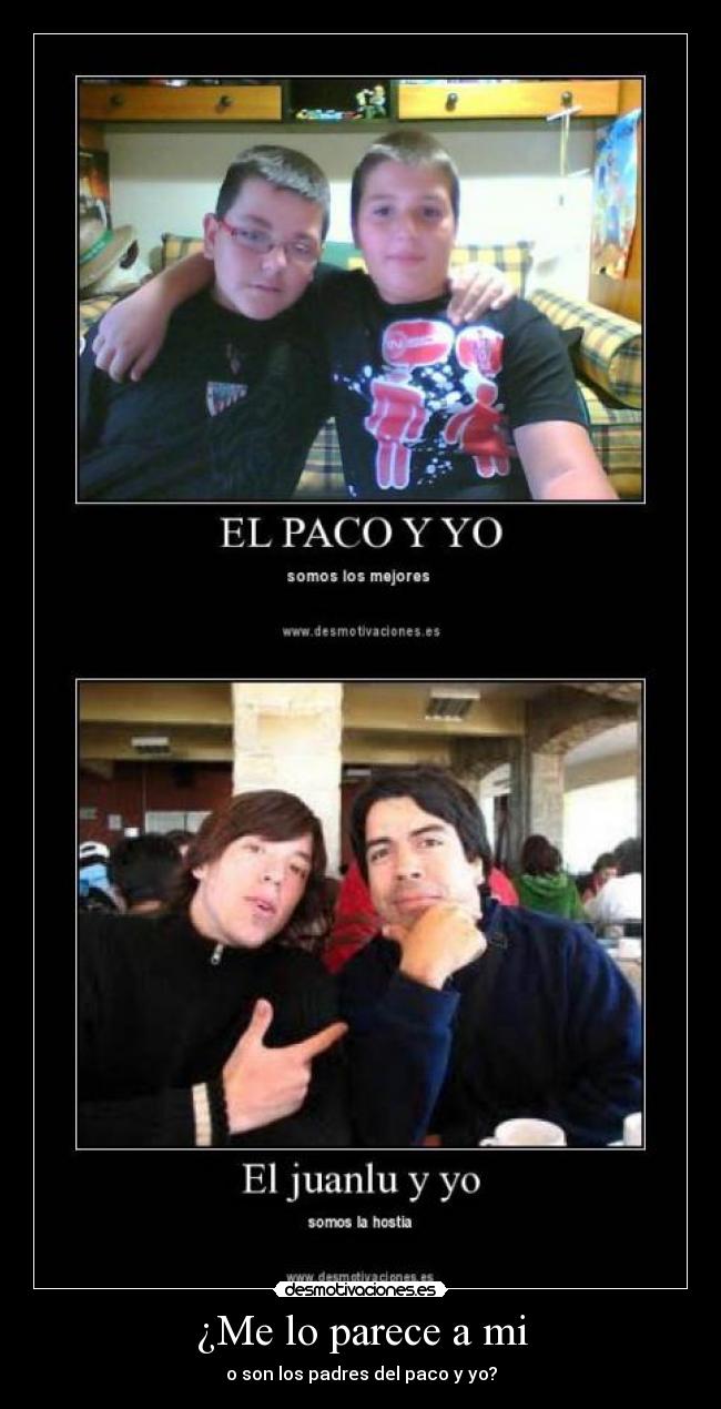 ¿Me lo parece a mi - o son los padres del paco y yo?