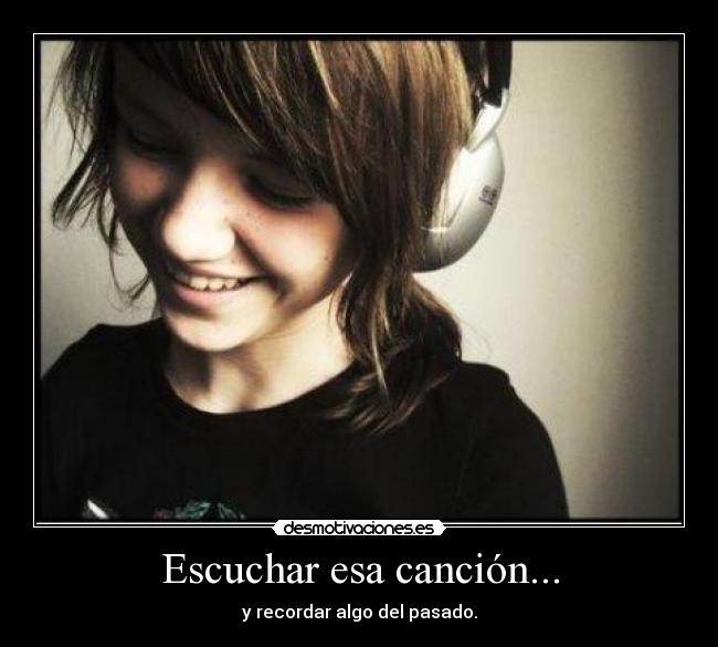 Escuchar esa canción... -
