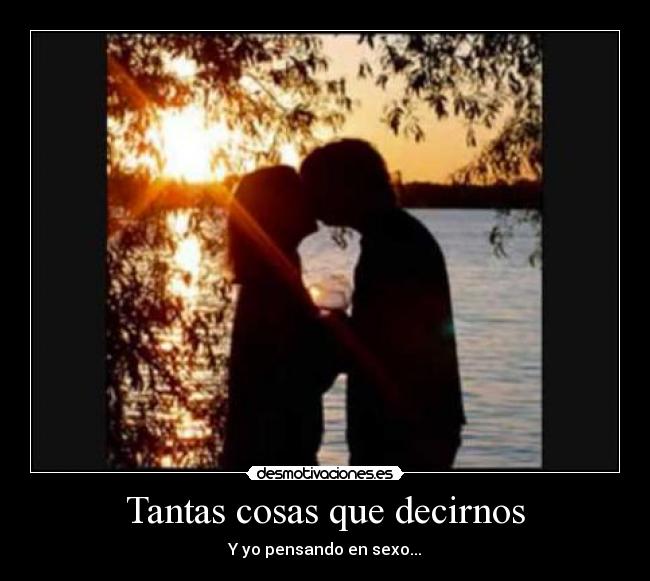 Tantas cosas que decirnos - Y yo pensando en sexo...