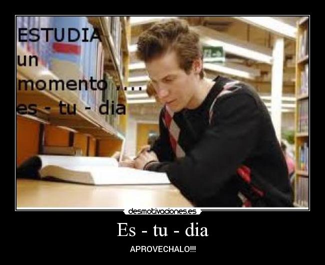 Es - tu - dia - APROVECHALO!!!