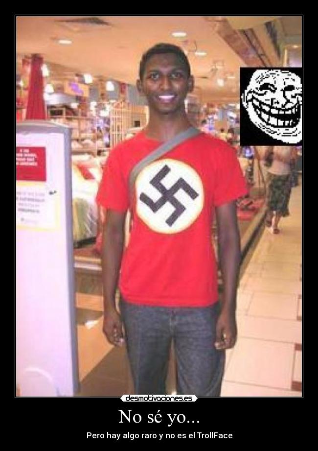 No sé yo... - Pero hay algo raro y no es el TrollFace