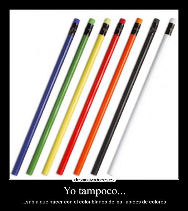 Yo tampoco... - ...sabia que hacer con el color blanco de los lapices de colores