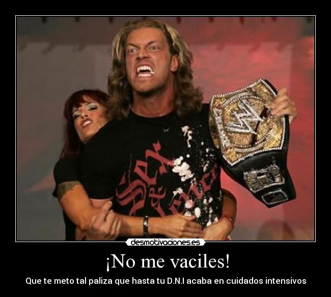 ¡No me vaciles! - Que te meto tal paliza que hasta tu D.N.I acaba en cuidados intensivos