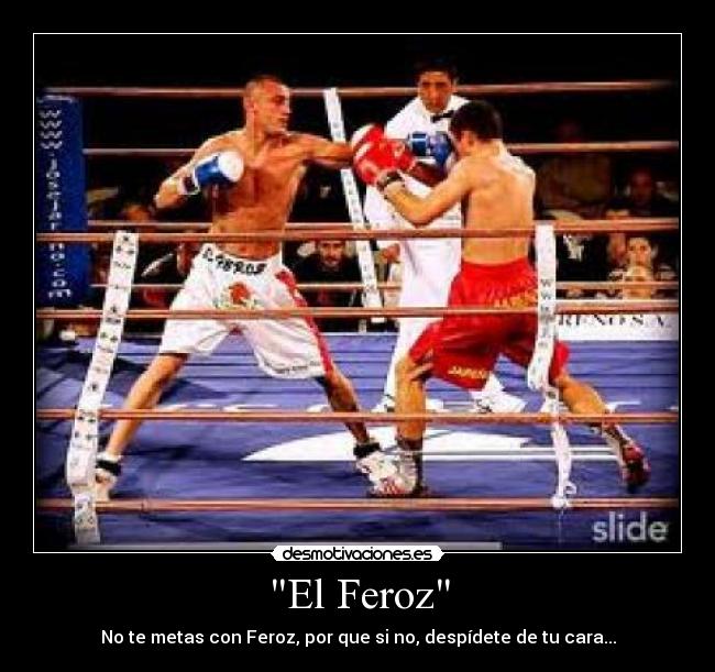 El Feroz - No te metas con Feroz, por que si no, despídete de tu cara...