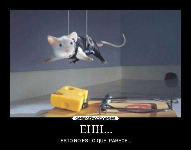 EHH... - ESTO NO ES LO QUE PARECE...