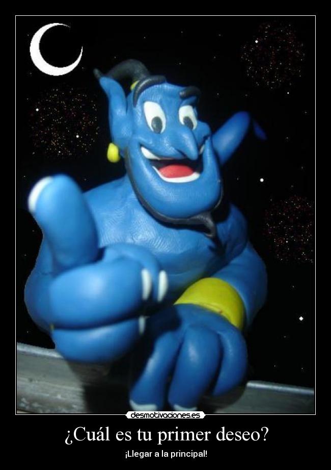 ¿Cuál es tu primer deseo? - ¡Llegar a la principal!