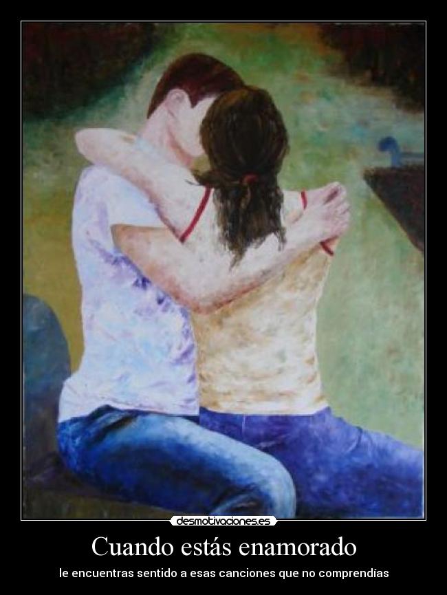 Cuando estás enamorado - le encuentras sentido a esas canciones que no comprendías
