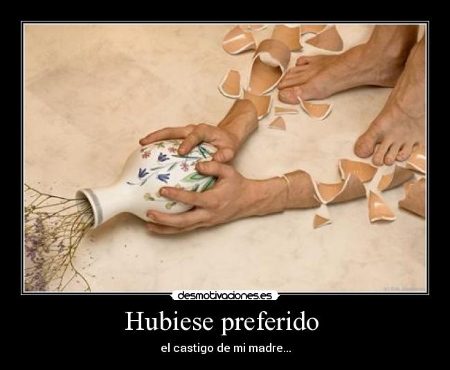 Hubiese preferido - el castigo de mi madre...