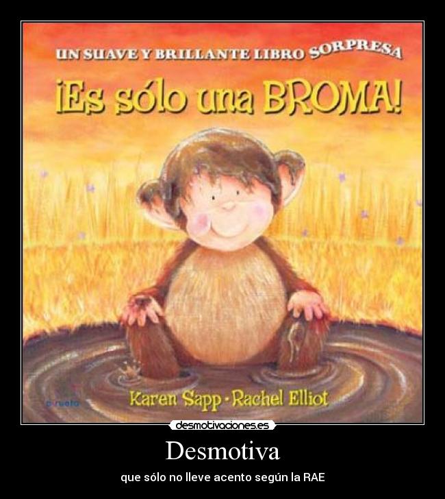 Desmotiva - que sólo no lleve acento según la RAE