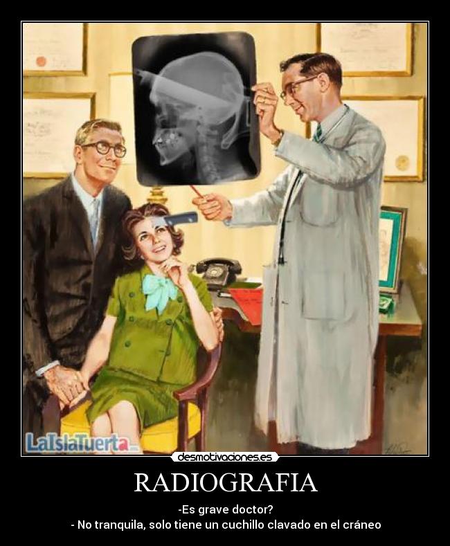 RADIOGRAFIA - -Es grave doctor?
- No tranquila, solo tiene un cuchillo clavado en el cráneo