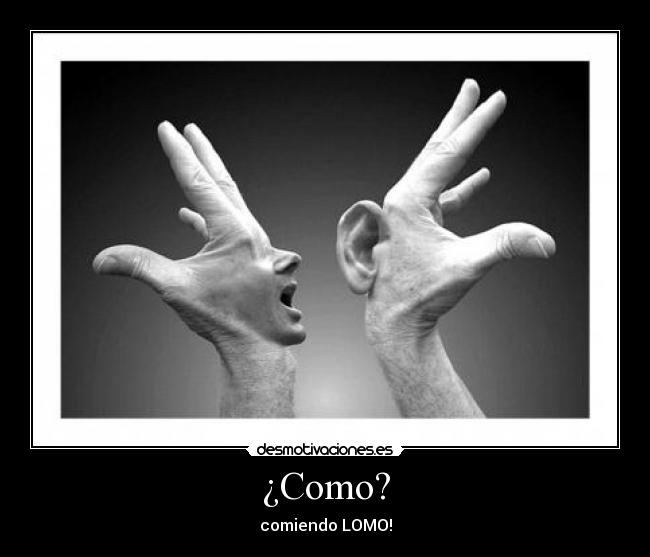 ¿Como? -