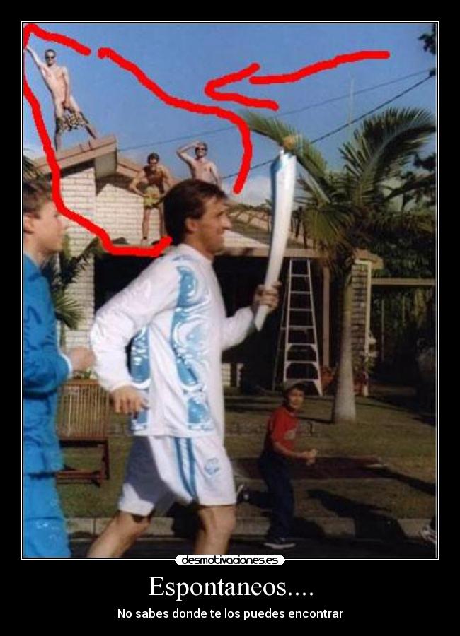 Espontaneos.... - No sabes donde te los puedes encontrar