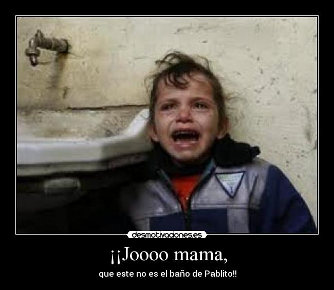¡¡Joooo mama, -
